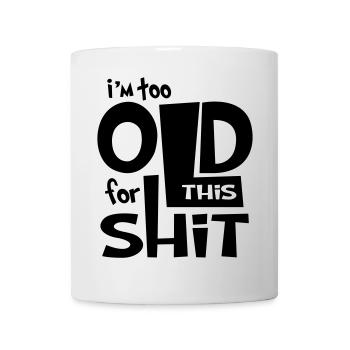 Funny Shirt - I Am to Old for this Shit  - Tasse - Weiß - Vorne
