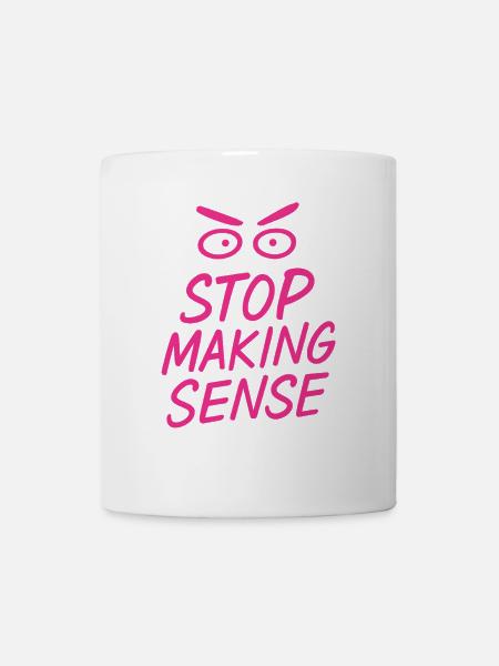 "Stop Making Sense – Sarcasm Shirt with Statement" - Mug - white