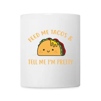 Feed Me Tacos Tell Me I'm Pretty - Mug - white - Front