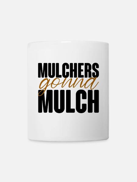Mulchers Gonna Mulch - Tasse - Weiß
