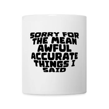 Sorry For The Mean, Awful, Accurate Things I Said2 - Mug - white - Front
