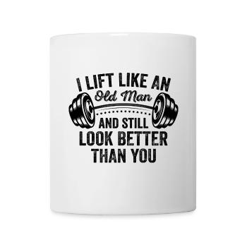 Ich hebe wie ein alter Mann und sehe immer noch besser aus als - Tasse - Weiß - Vorne
