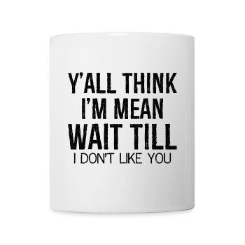 y'all think I'm mean wait till - Tasse - Weiß - Vorne