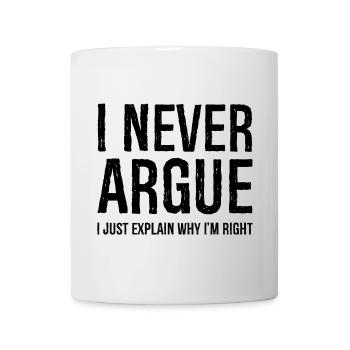 I never argue I just explain why I'm right - Tasse - Weiß - Vorne