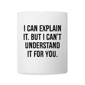 I can explain it but I can't understand it for you - Tasse - Weiß - Vorne