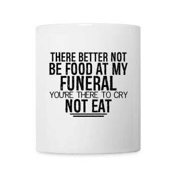there better not be food at my funeral you're - Mug - white - Front