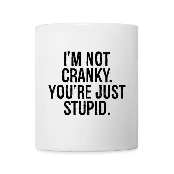 I'm not cranky you re just stupid - Tasse - Weiß - Vorne
