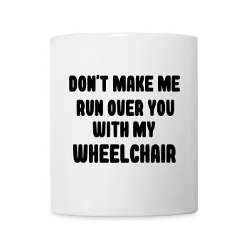 Don't let me run over you in a wheelchair # - Mug - white - Front