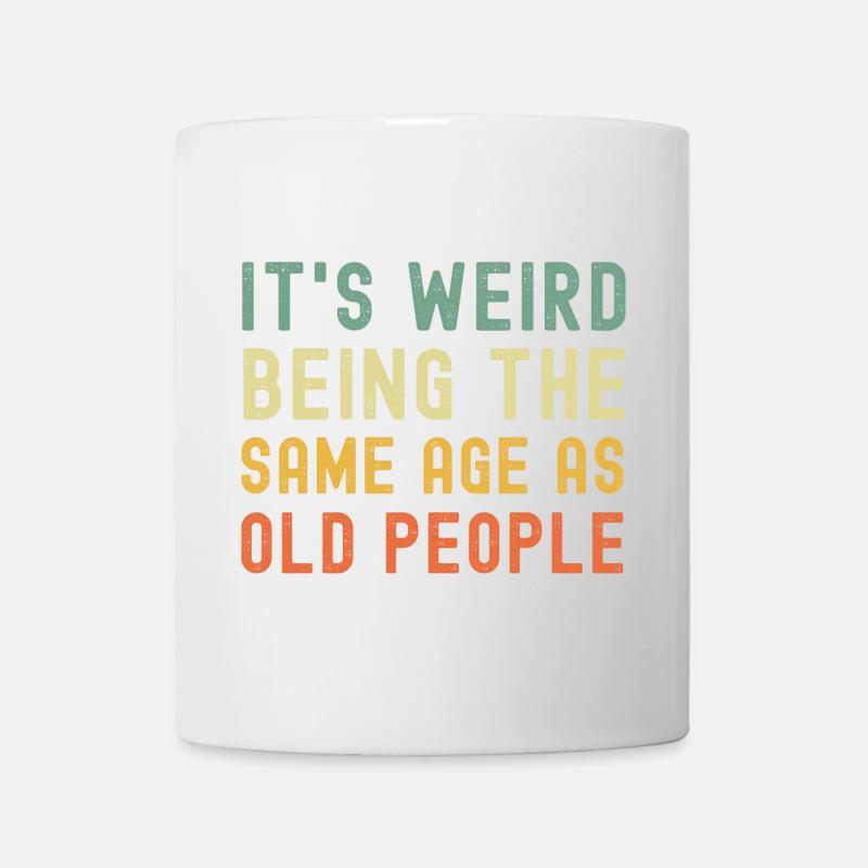It's weird being the same age as old people - Tasse - Weiß