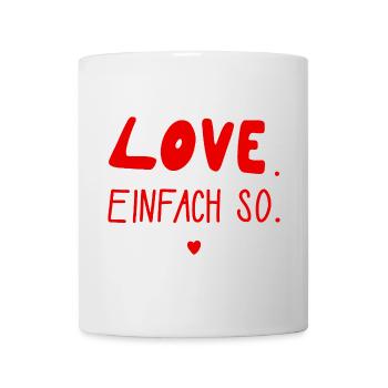 Love. Einfach so. Valentinstag, Hochzeit, Liebe - Tasse - Weiß - Vorne
