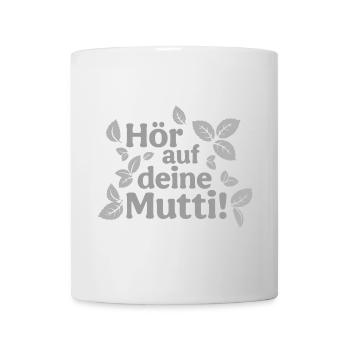 Hör auf deine Mutti! - Tasse - Weiß - Vorne