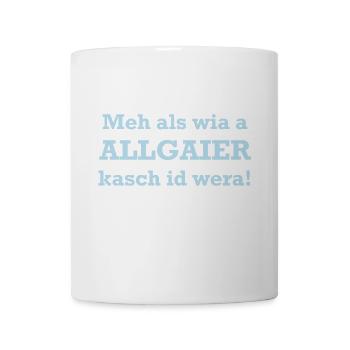 Mehr als wia a Allgaier kasch it wera! - Tasse - Weiß - Vorne