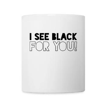 I SEE BLACK FOR YOU - Tasse - Weiß - Vorne