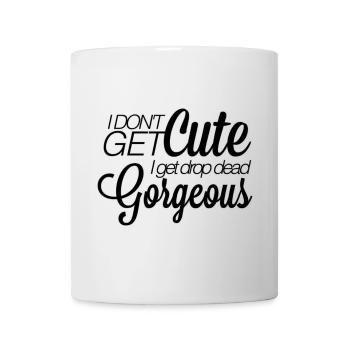 I don't get cute. I get drop-dead gorgeous. - Tasse - Weiß - Vorne