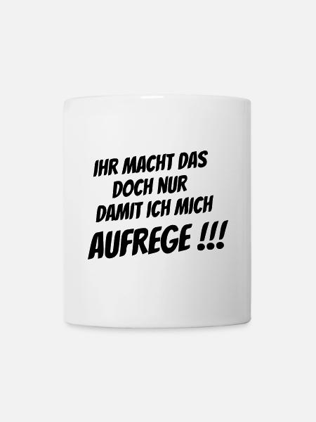 Ihr macht das nur damit ich mich Aufrege!!! - Tasse - Weiß