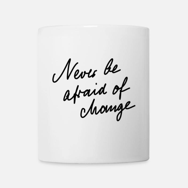 Never be afraid of change. - Mug - white