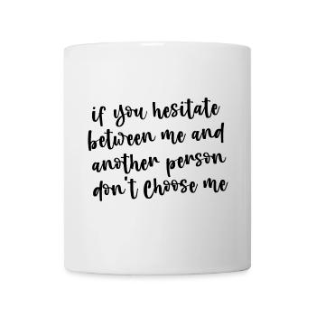 If You Hesitate Between Me And Another Person 3 - Mug - white - Front
