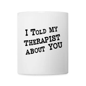 I Told My Therapist About You - Tasse - Weiß - Vorne
