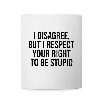 I disagree but I respect your right to be stupid - Mug - white - Front
