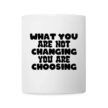 What you are not changing you are choosing - Tasse - Weiß - Vorne
