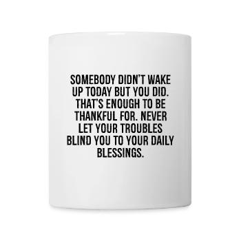 somebody didn't wake up today but you did that's - Mug - white - Front
