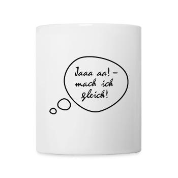 Ja, mach ich gleich - Tasse - Weiß - Vorne