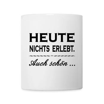HEUTE NICHTS ERLEBT. AUCH SCHÖN ...Zitat Geschenk - Tasse - Weiß - Vorne