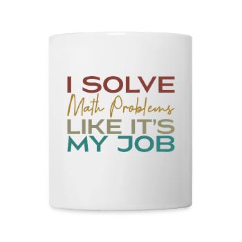 I Solve Math Problems Like It's My Job - Mug blanc - blanc - Devant