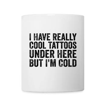 Ich habe wirklich coole Tattoos hier unten, aber mir ist kalt - Tasse - Weiß - Vorne