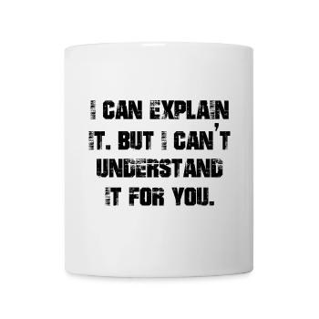 I can explain it but I can't understand it for you - Tasse - Weiß - Vorne