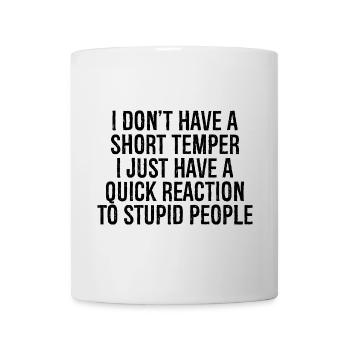 I don't have a short temper I just have a quick - Tasse - Weiß - Vorne