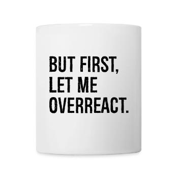 Mais d’abord, permettez-moi de réagir de manière excessive - Mug blanc - blanc - Devant