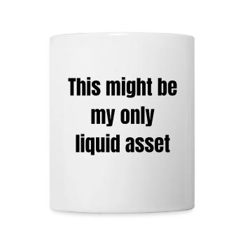 This might be my only liquid asset - Tasse - Weiß - Vorne
