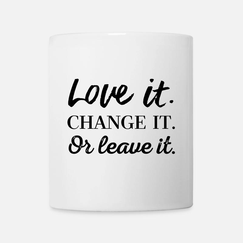Love it. Change it. Or leave it. - Tasse - Weiß