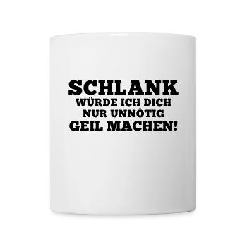 Schlank würde ich Dich nur unnötig geil machen! - Tasse - Weiß - Vorne