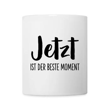 Jetzt ist der beste Moment Spruch Geschenk - Tasse - Weiß - Vorne