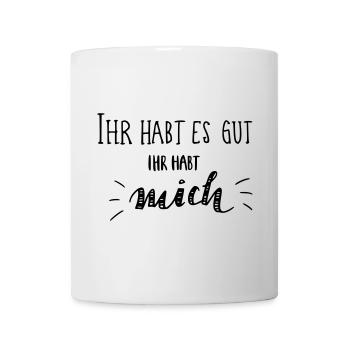 Ihr hartes gut - Ihr habt MICH - Tasse - Weiß - Vorne