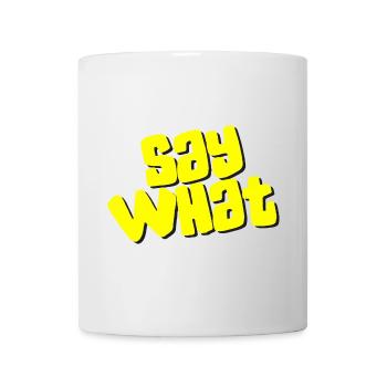 Say What - Tasse - Weiß - Vorne