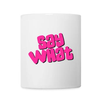 Say What - Tasse - Weiß - Vorne