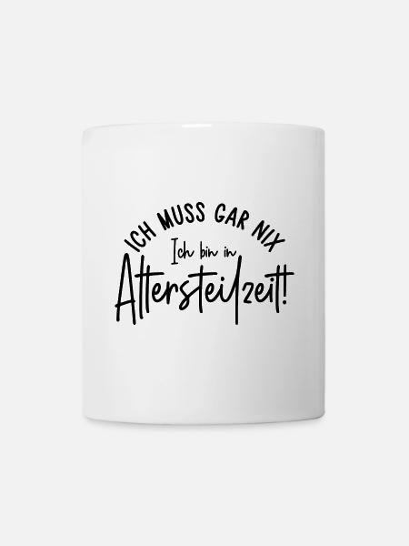 Ich muss gar nix Ich bin in Altersteilzeit - Tasse - Weiß