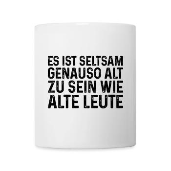 Es ist seltsam genauso alt zu sein wie alte Leute - Tasse - Weiß - Vorne