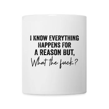I Know Everything Happens For A Reason But Wtf - Mug - white - Front