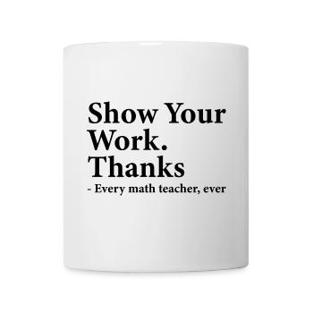 Show Your Work Thanks Every Math Teacher Funny - Mug blanc - blanc - Devant