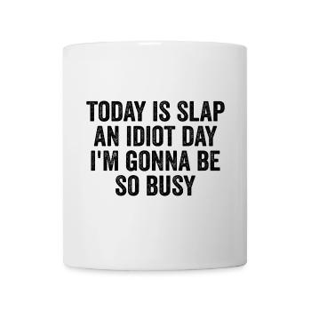 Today Is Slap An Idiot Day I'm going to Be So Busy - Mug - white - Front