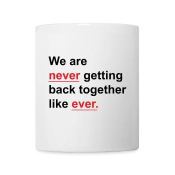 We Are Never Getting Back Together Like Ever - Mug - white - Front