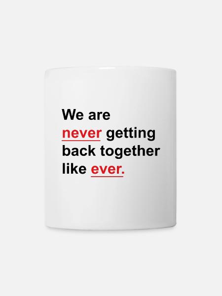 We Are Never Getting Back Together Like Ever - Mug - white