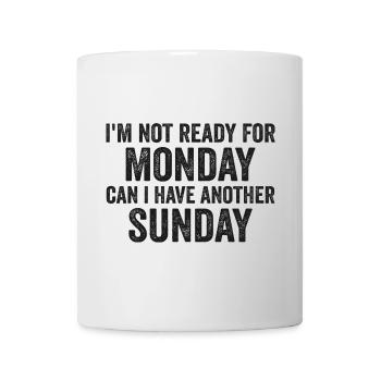 Ich bin noch nicht bereit für Montag, kann ich noch einen Sonntag haben - Tasse - Weiß - Vorne