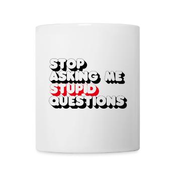 Stop Asking Me Stupid Questions 3D - Mug - white - Front
