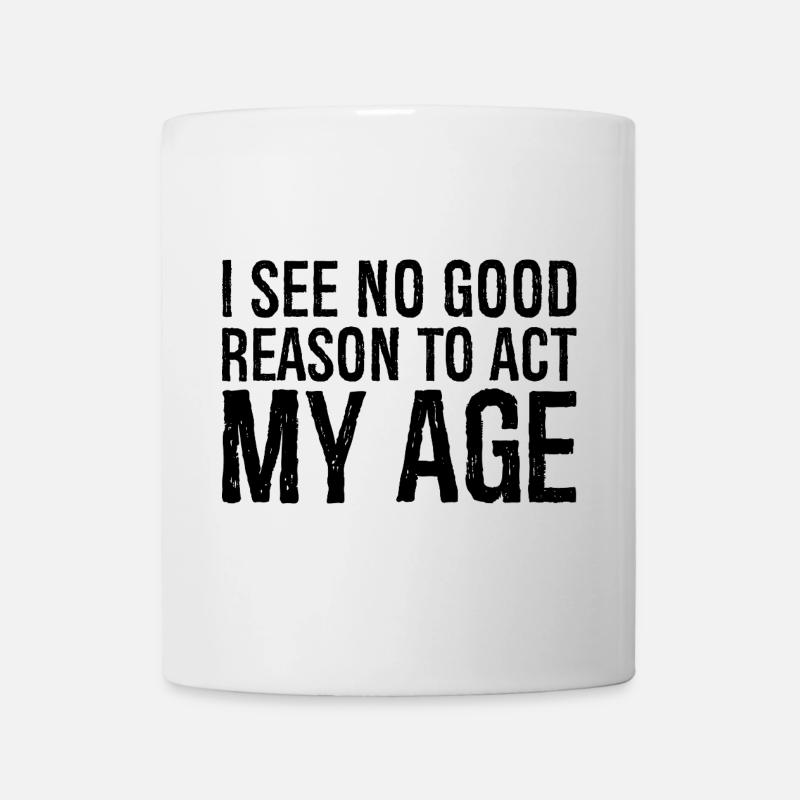 i see no good reason to act my age - Mug - white