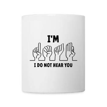 Slogan I am deaf, I cannot hear you. Deaf - Mug - white - Front